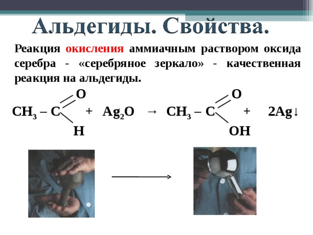Реакция окисления аммиачным раствором оксида серебра - «серебряное зеркало» - качественная реакция на альдегиды. O O СН 3 – С + Ag 2 O → СН 3 – С + 2Ag↓  H OH 