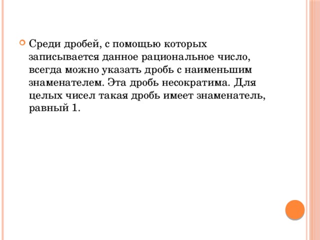 Среди дробей, с помощью которых записывается данное рациональное число, всегда можно указать дробь с наименьшим знаменателем. Эта дробь несократима. Для целых чисел такая дробь имеет знаменатель, равный 1. 
