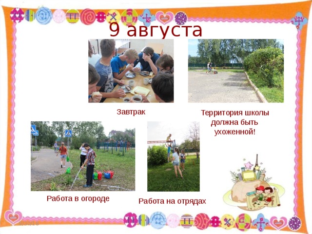9 августа Завтрак Территория школы должна быть ухоженной! Работа в огороде Работа на отрядах 9/30/18  