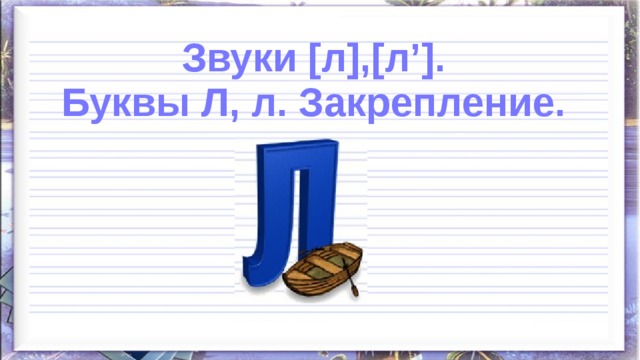 Буква л закрепление. Буква л закрепление презентация 1 класс школа России. Звук ЛЛ И буква л. закрепление.школа России. Правильные буквы нашей школы буквы ЛЛ. Л Л. Л ллшль ЛЛ Л Л. Л.