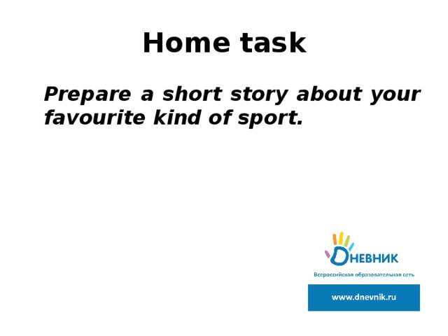 Home task  Prepare a short story about your favourite kind of sport. 