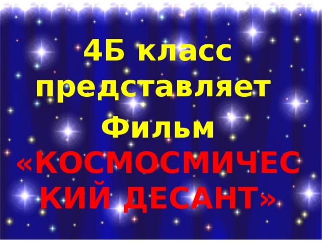 4Б класс представляет Фильм «КОСМОСМИЧЕСКИЙ ДЕСАНТ»