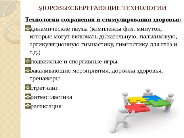 ЗДОРОВЬЕСБЕРЕГАЮЩИЕ ТЕХНОЛОГИИ Технологии сохранения и стимулирования здоровья: динамические паузы (комплексы физ. минуток, которые могут включать дыхательную, пальчиковую, артикуляционную гимнастику, гимнастику для глаз и т.д.) подвижные и спортивные игры закаливающие мероприятия, дорожка здоровья, тренажеры стретчинг ритмопластика релаксация 