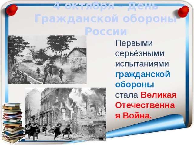 4 октября – День Гражданской обороны России Первыми серьёзными испытаниями гражданской обороны стала Великая Отечественная Война. 