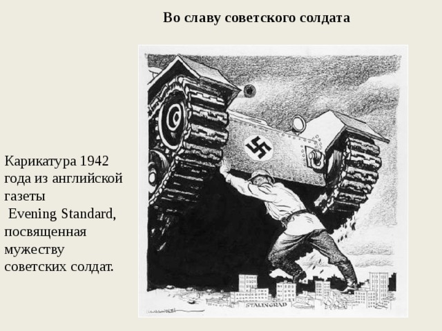 Во славу советского солдата  Карикатура 1942 года из английской газеты  Evening Standard, посвященная мужеству советских солдат. 