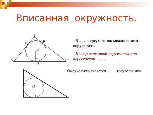 Вписанная окружность.  В…….. треугольник можно вписать окружность.  Центр вписанной окружности на пересечении ……… Окружность касается …….треугольника О 
