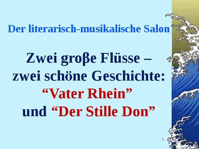 Der literarisch-musikalische Salon    Zwei groβe Flüsse –  zwei sch ӧ ne Geschichte: “Vater Rhein”  und “Der Stille Don”