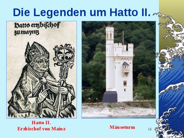 Die Legenden um Hatto II . Hatto II . Erzbischof von Mainz Mäuseturm