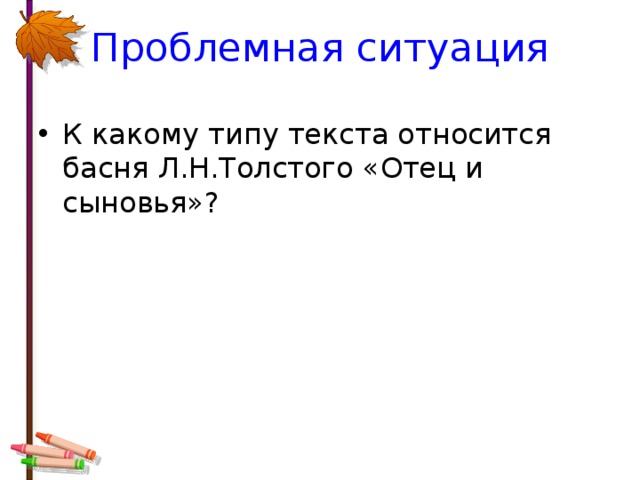 Проблемная ситуация К какому типу текста относится басня Л.Н.Толстого «Отец и сыновья»? 