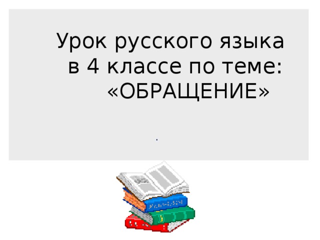  Урок русского языка  в 4 классе по теме:  «ОБРАЩЕНИЕ»   .  