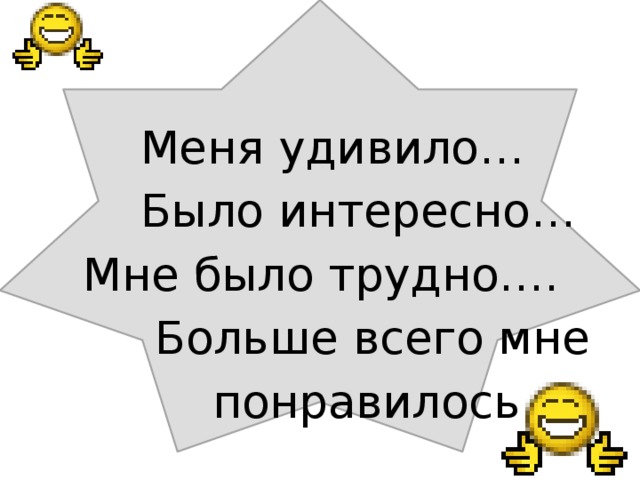  Меня удивило…  Было интересно…  Мне было трудно….  Больше всего мне  понравилось… 