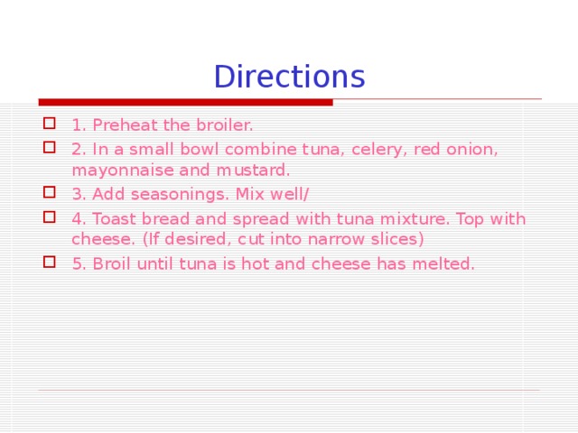 Directions 1. Preheat the broiler. 2. In a small bowl combine tuna, celery, red onion, mayonnaise and mustard. 3. Add seasonings. Mix well/ 4. Toast bread and spread with tuna mixture. Top with cheese. (If desired, cut into narrow slices) 5. Broil until tuna is hot and cheese has melted. 