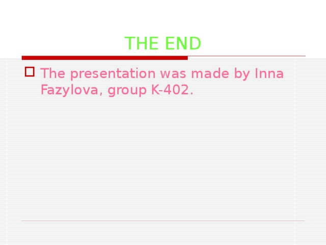 THE END The presentation was made by Inna Fazylova, group K-402. 