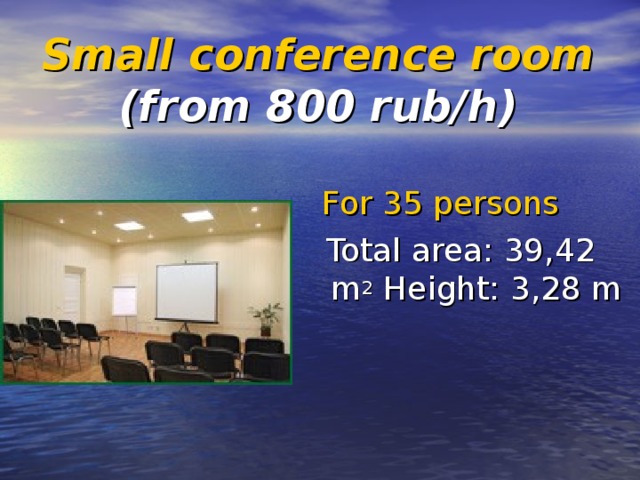 Small conference room (from 800 rub/h)       For 35 persons  Total area: 39,42 m 2 Height: 3,28 m 