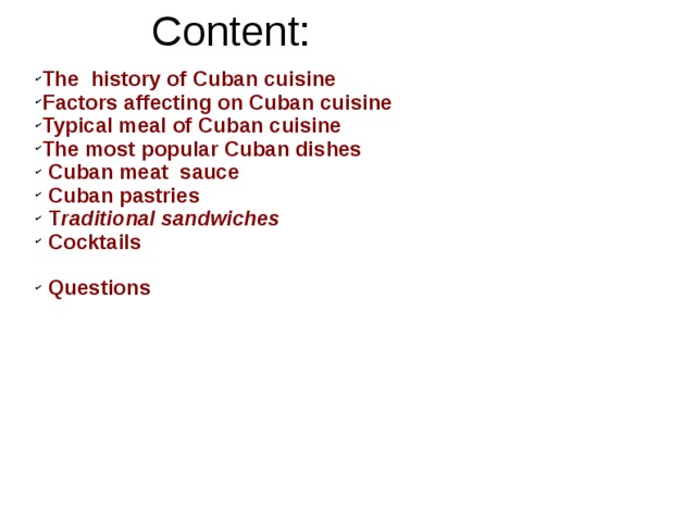 Content: The history of Cuban cuisine Factors affecting on Cuban cuisine Typical meal of Cuban cuisine The most popular Cuban dishes  Cuban meat sauce  Cuban pastries  T raditional sandwiches  Cocktails   Questions   