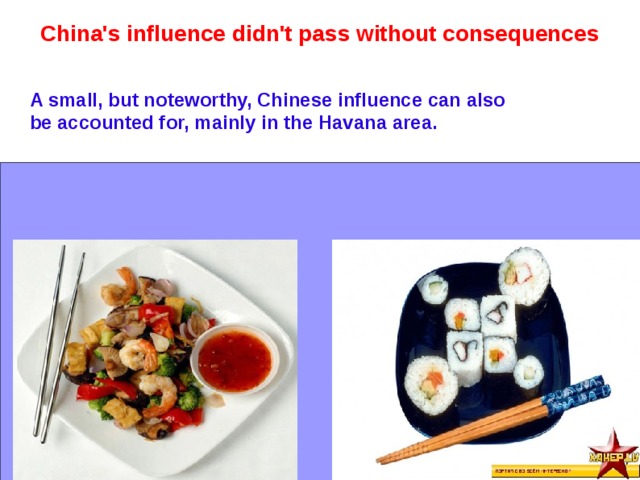 China's influence didn't pass without consequences A small, but noteworthy, Chinese influence can also be accounted for, mainly in the Havana area.  