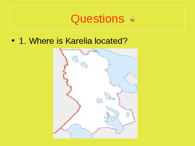 Questions 1. Where is Karelia located?  