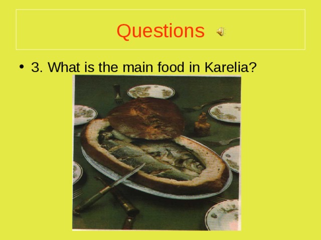 Questions 3. What is the main food in Karelia?  