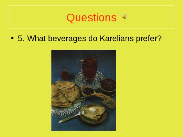 Questions 5. What beverages do Karelians prefer?  