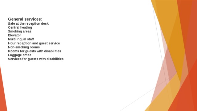 General services: Safe at the reception desk Central heating Smoking areas Elevator Multilingual staff Hour reception and guest service Non-smoking rooms Rooms for guests with disabilities Luggage office Services for guests with disabilities 