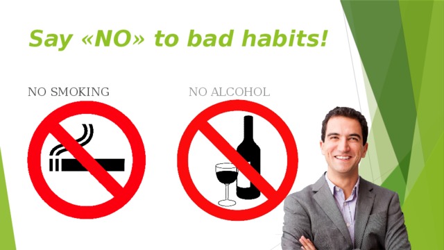 Say « NO » to bad habits! NO SMOKING NO ALCOHOL 