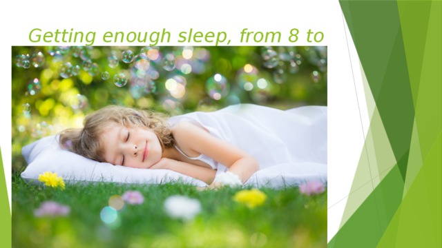 Getting enough sleep, from 8 to 10 hours daily! 