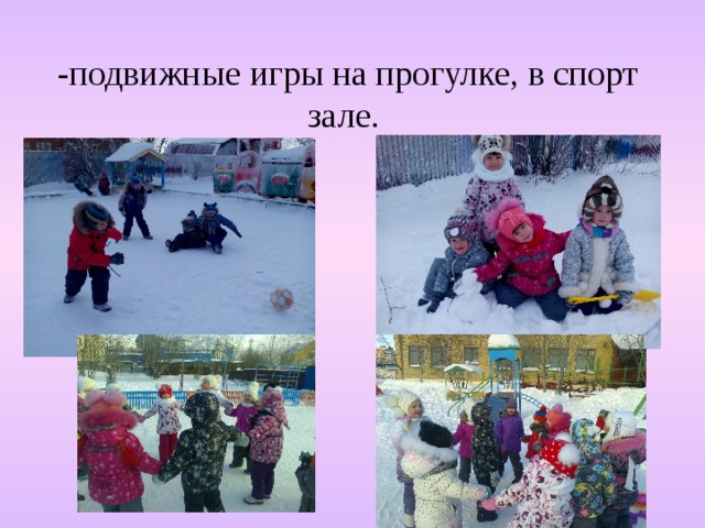  -подвижные игры на прогулке, в спорт зале. 