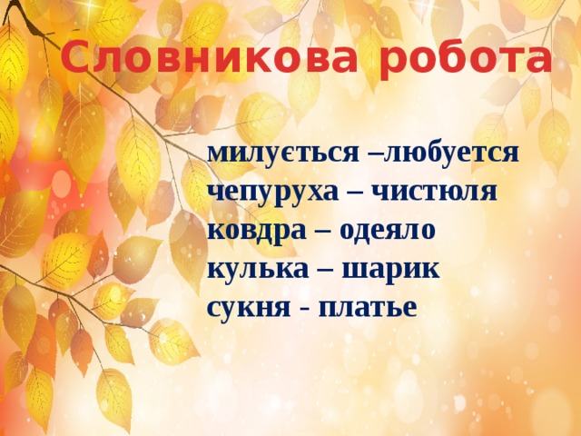 Словникова робота милується –любуется чепуруха – чистюля ковдра – одеяло кулька – шарик сукня - платье 