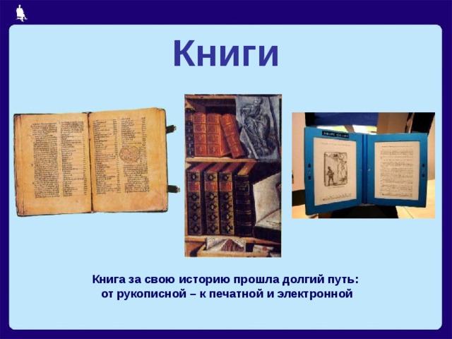 Книги Книга за свою историю прошла долгий путь:  от рукописной – к печатной и электронной  