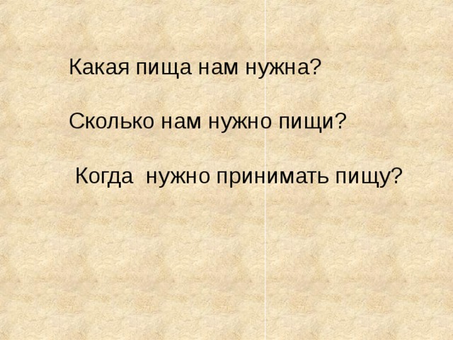 Какая пища нам нужна? Сколько нам нужно пищи?  Когда нужно принимать пищу? 