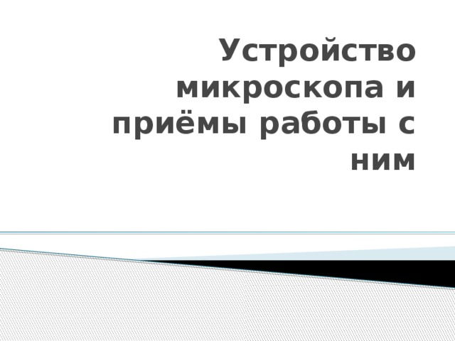 Устройство микроскопа и приёмы работы с ним 