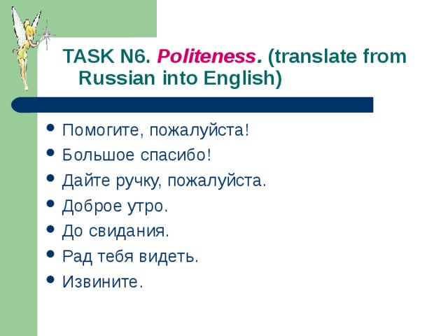  TASK N6. Politeness . (translate from  Russian into English) Помогите, пожалуйста ! Большое спасибо ! Дайте ручку, пожалуйста. Доброе утро. До свидания. Рад тебя видеть. Извините. 