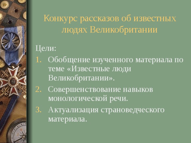 Конкурс рассказов об известных людях Великобритании Цели: Обобщение изученного материала по теме «Известные люди Великобритании». Совершенствование навыков монологической речи. Актуализация страноведческого материала. 