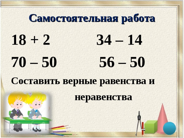 Верны следующие равенства. Составить верные равенства. Составь верные равенства и неравенства. Составление верных равенств и неравенств. Составить верные неравенства.