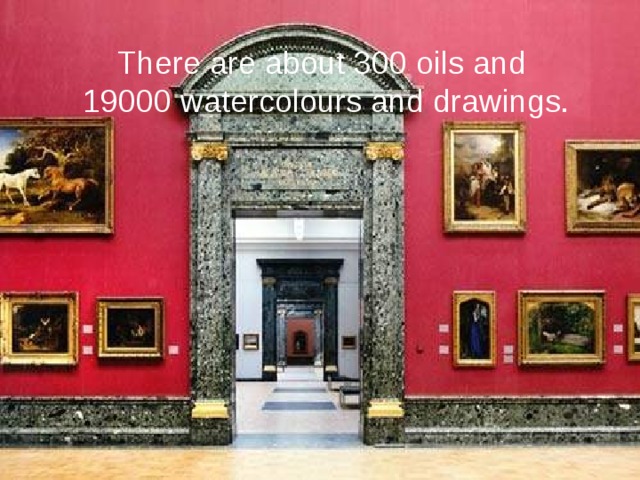 There are about 300 oils and 19000 watercolours and drawings. 