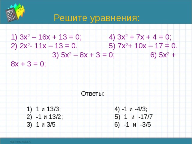 Решите уравнения: 1) 3х 2 - 16х + 13 = 0; 4) 3х 2 + 7х + 4 = 0; 2) 2х 2 - 1...