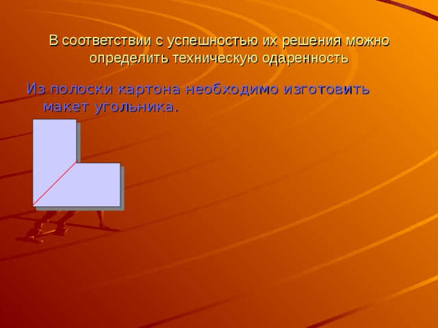 В соответствии с успешностью их решения можно определить техническую одаренность Из полоски картона необходимо изготовить макет угольника. 