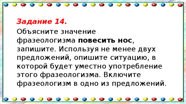 Объясни значение предложения. Используя не менее двух предложений опишите ситуацию. Предложения в которых есть фразеологизмы. Объяснить в двух предложениях фразеологизм. Запишите свой фразеологизм объяснение.