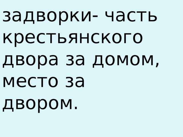 задворки- часть крестьянского двора за домом, место за двором.   