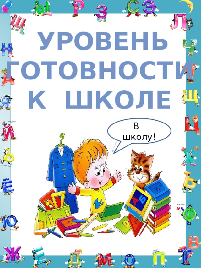  Уровень Готовности К школе В школу! 