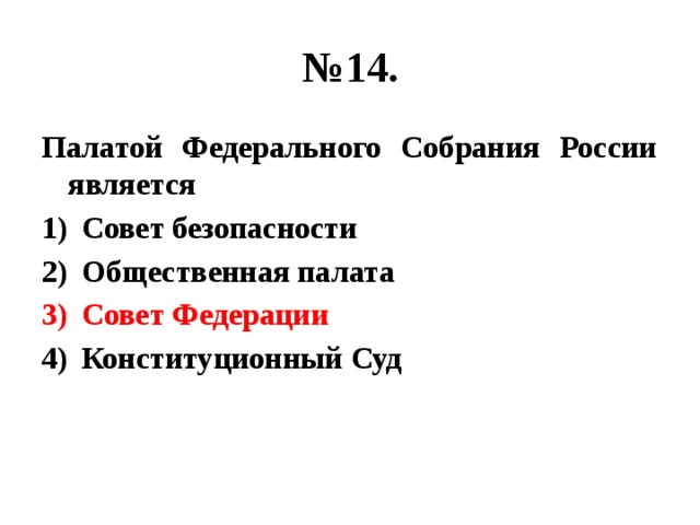 № 14. Палатой Федерального Собрания России является Совет безопасности Общественная палата Совет Федерации Конституционный Суд 