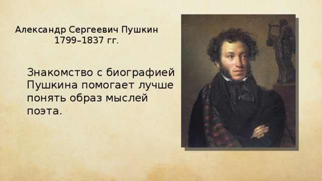 Александр Сергеевич Пушкин 1799–1837 гг. Знакомство с биографией Пушкина помогает лучше понять образ мыслей поэта. 