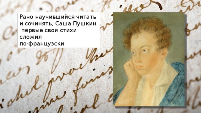 Рано научившийся читать и сочинять, Саша Пушкин первые свои стихи сложил по-французски. 