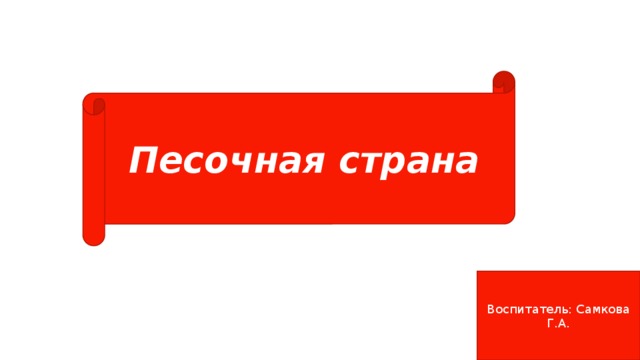 Песочная страна Воспитатель: Самкова Г.А. 