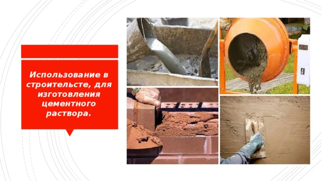 Использование в строительсте, для изготовления цементного раствора. 