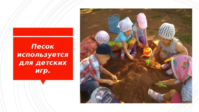 Песок используется для детских игр. 