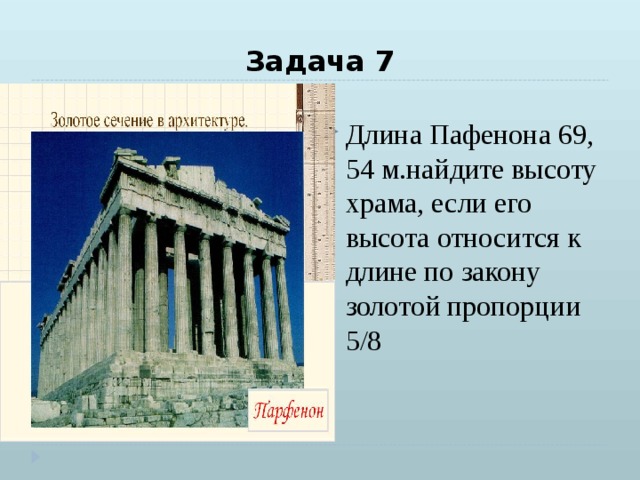 Задача 7 Длина Пафенона 69, 54 м.найдите высоту храма, если его высота относится к длине по закону золотой пропорции 5/8 