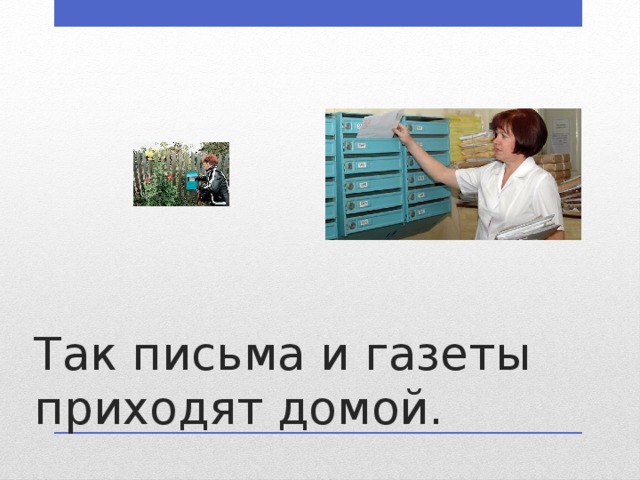 Так письма и газеты приходят домой. 
