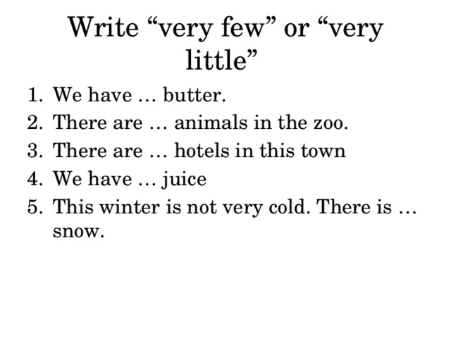 Write “very few” or “very little”