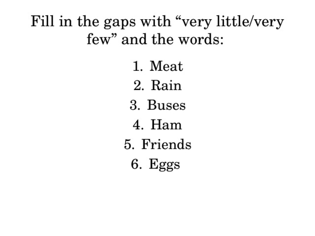 Fill in the gaps with “very little/very few” and the words: